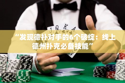 “发现德扑对手的6个破绽：线上德州扑克必备技能”