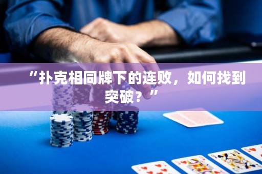 “扑克相同牌下的连败，如何找到突破？”