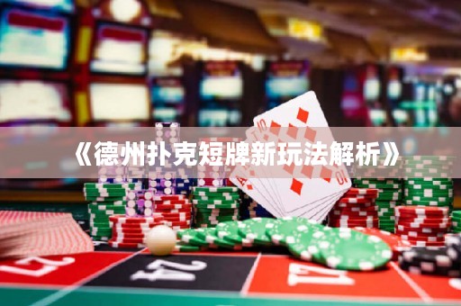 《德州扑克短牌新玩法解析》
