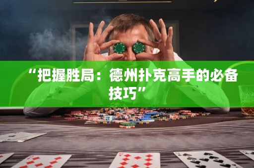 “把握胜局：德州扑克高手的必备技巧”