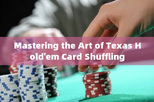 Mastering the Art of Texas Hold'em Card Shuffling