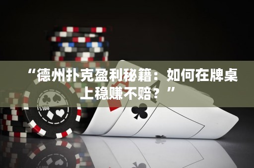 “德州扑克盈利秘籍：如何在牌桌上稳赚不赔？”