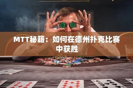 MTT秘籍：如何在德州扑克比赛中获胜