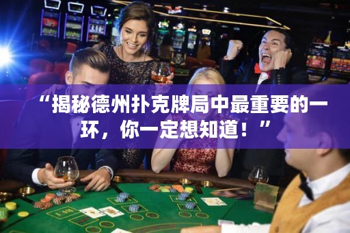 “揭秘德州扑克牌局中最重要的一环，你一定想知道！”