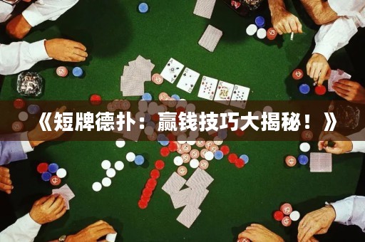 《短牌德扑：赢钱技巧大揭秘！》