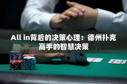 All in背后的决策心理：德州扑克高手的智慧决策