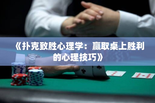 《扑克致胜心理学：赢取桌上胜利的心理技巧》