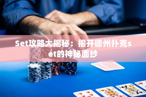 Set攻略大揭秘：揭开德州扑克set的神秘面纱