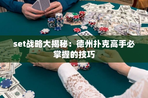 set战略大揭秘：德州扑克高手必掌握的技巧