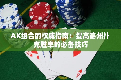 AK组合的权威指南：提高德州扑克胜率的必备技巧