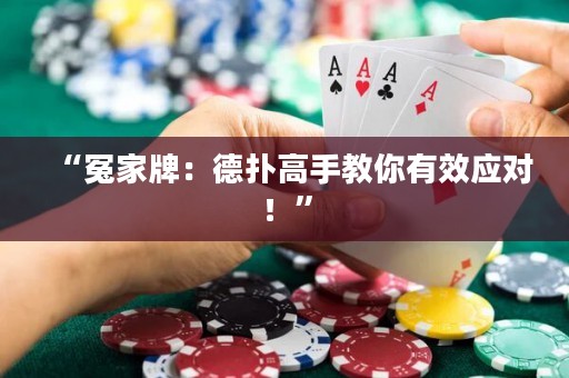 “冤家牌：德扑高手教你有效应对！”