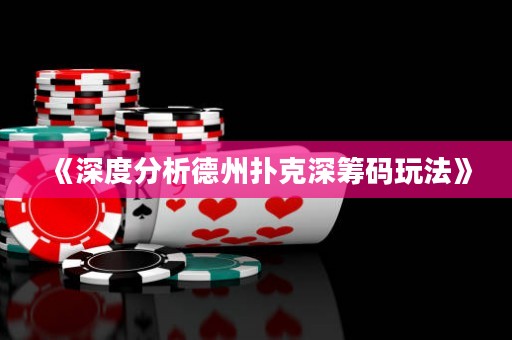 《深度分析德州扑克深筹码玩法》