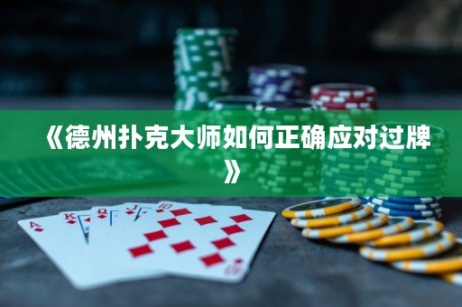 《德州扑克大师如何正确应对过牌》