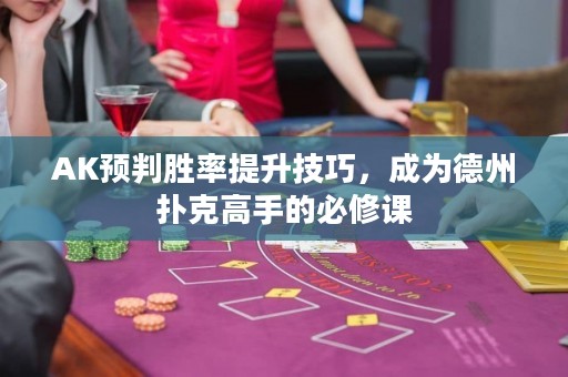 AK预判胜率提升技巧，成为德州扑克高手的必修课