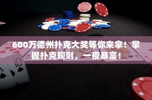 600万德州扑克大奖等你来拿！掌握扑克规则，一夜暴富！