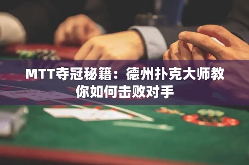 MTT夺冠秘籍：德州扑克大师教你如何击败对手