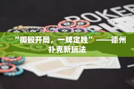 “掷骰开局，一牌定胜”——德州扑克新玩法