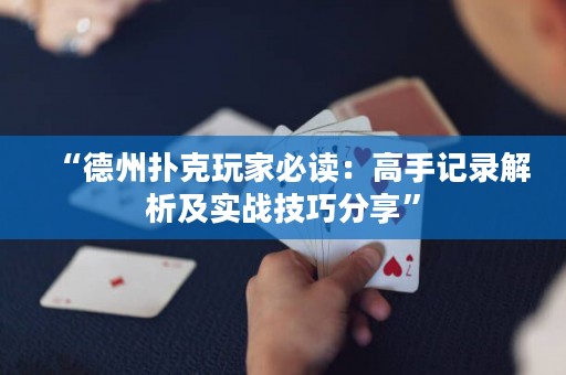 “德州扑克玩家必读：高手记录解析及实战技巧分享”