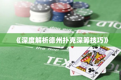 《深度解析德州扑克深筹技巧》
