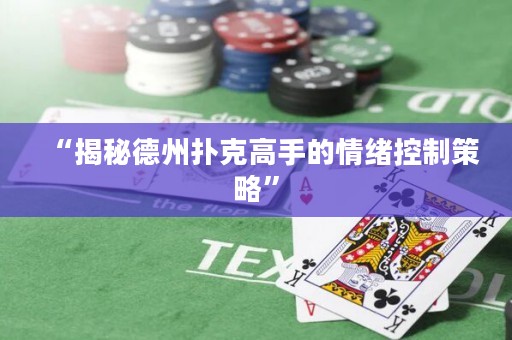 “揭秘德州扑克高手的情绪控制策略”