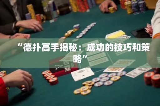 “德扑高手揭秘：成功的技巧和策略”