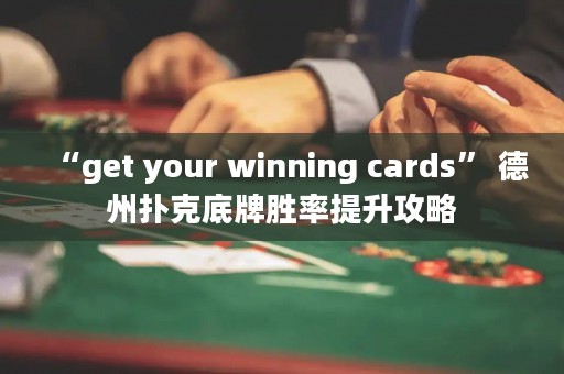 “get your winning cards” 德州扑克底牌胜率提升攻略