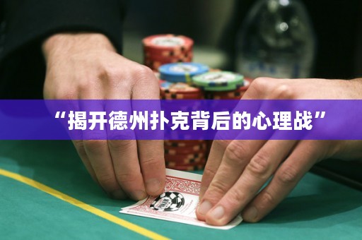 “揭开德州扑克背后的心理战”