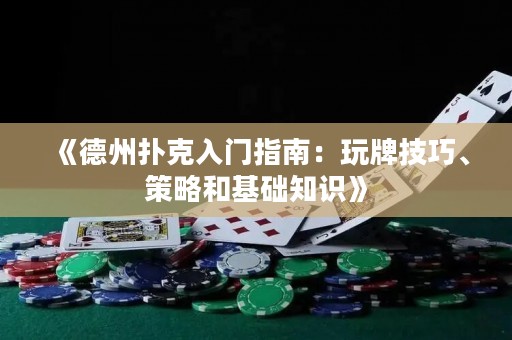 《德州扑克入门指南：玩牌技巧、策略和基础知识》