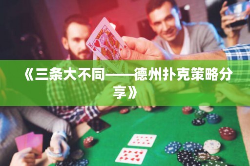《三条大不同——德州扑克策略分享》
