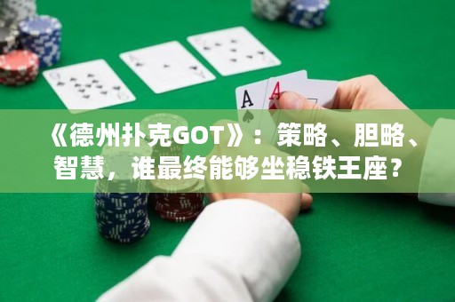 《德州扑克GOT》：策略、胆略、智慧，谁最终能够坐稳铁王座？