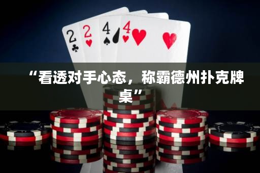 “看透对手心态，称霸德州扑克牌桌”