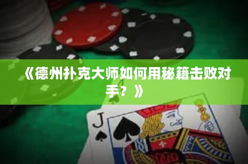 《德州扑克大师如何用秘籍击败对手？》
