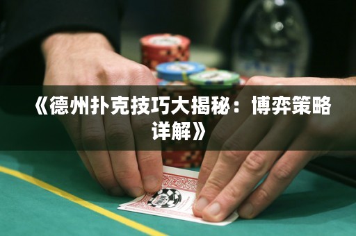 《德州扑克技巧大揭秘：博弈策略详解》