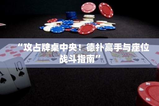 “攻占牌桌中央！德扑高手与座位战斗指南”