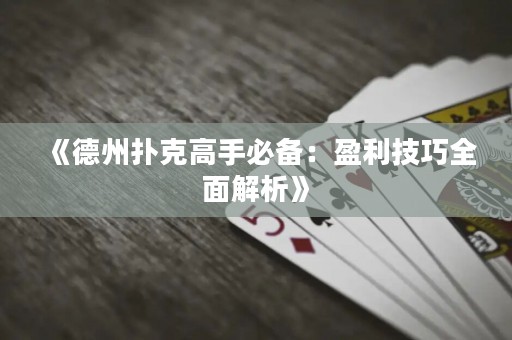 《德州扑克高手必备：盈利技巧全面解析》