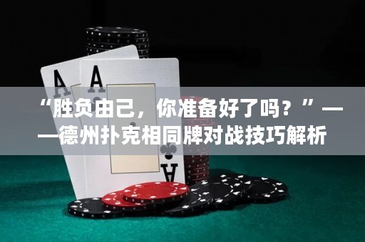 “胜负由己，你准备好了吗？”——德州扑克相同牌对战技巧解析