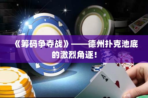 《筹码争夺战》——德州扑克池底的激烈角逐！