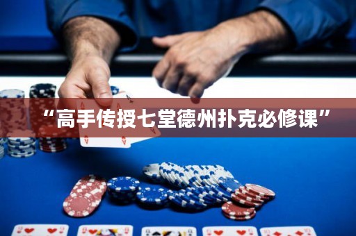 “高手传授七堂德州扑克必修课”