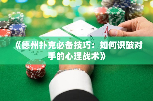 《德州扑克必备技巧：如何识破对手的心理战术》