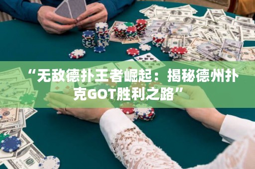 “无敌德扑王者崛起：揭秘德州扑克GOT胜利之路”