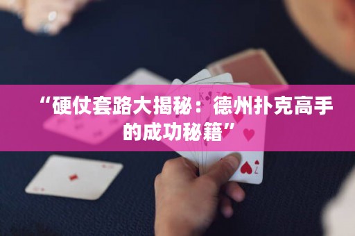 “硬仗套路大揭秘：德州扑克高手的成功秘籍”