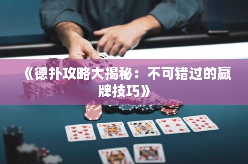 《德扑攻略大揭秘：不可错过的赢牌技巧》