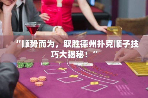 “顺势而为，取胜德州扑克顺子技巧大揭秘！”