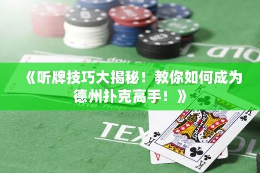 《听牌技巧大揭秘！教你如何成为德州扑克高手！》