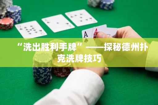 “洗出胜利手牌”——探秘德州扑克洗牌技巧