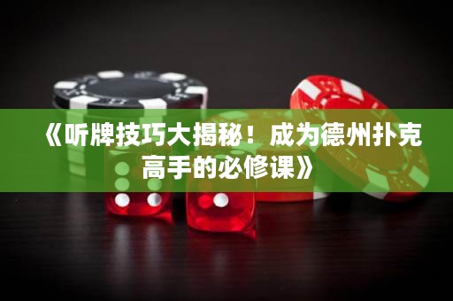《听牌技巧大揭秘！成为德州扑克高手的必修课》