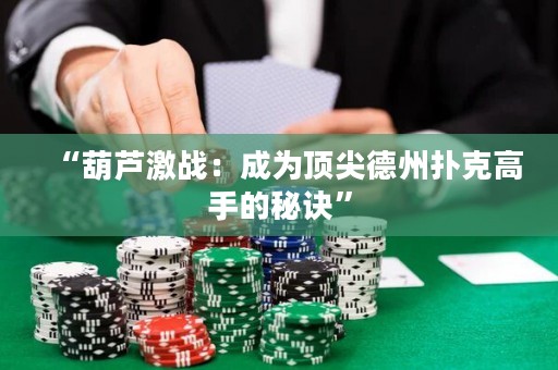 “葫芦激战：成为顶尖德州扑克高手的秘诀”