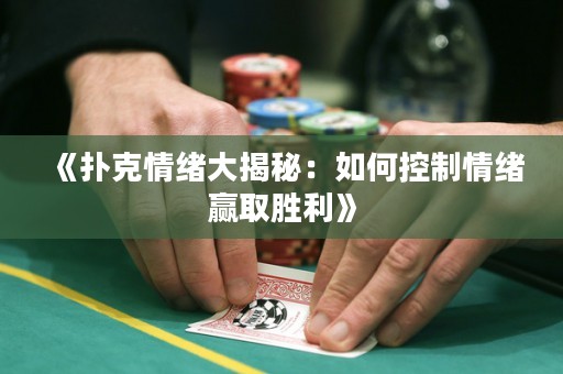 《扑克情绪大揭秘：如何控制情绪赢取胜利》