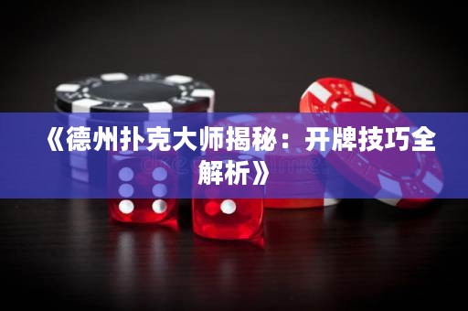 《德州扑克大师揭秘：开牌技巧全解析》