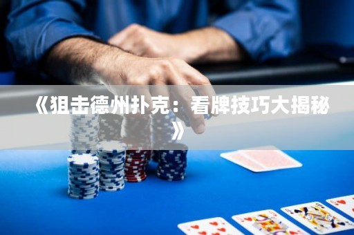 《狙击德州扑克：看牌技巧大揭秘》